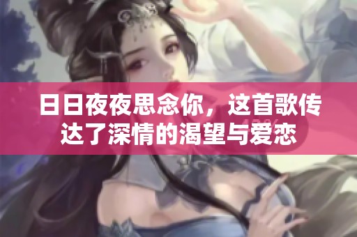 日日夜夜思念你，这首歌传达了深情的渴望与爱恋