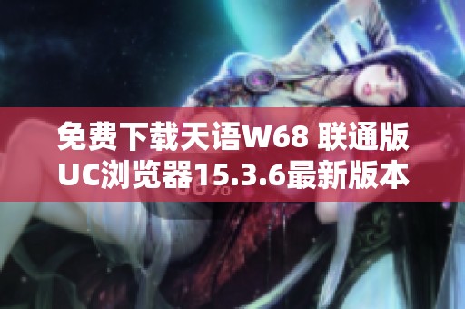 免费下载天语W68 联通版UC浏览器15.3.6最新版本