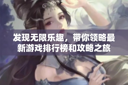 发现无限乐趣，带你领略最新游戏排行榜和攻略之旅