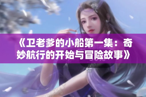 《卫老爹的小船第一集：奇妙航行的开始与冒险故事》