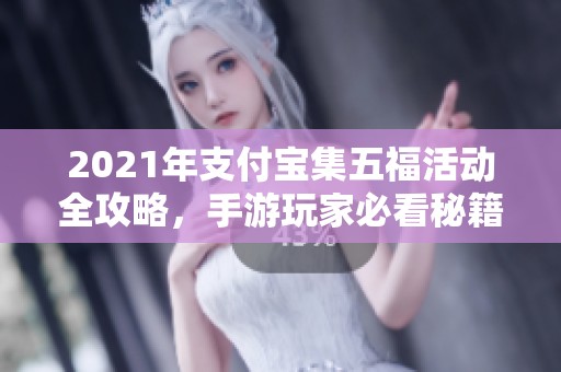 2021年支付宝集五福活动全攻略，手游玩家必看秘籍分享！