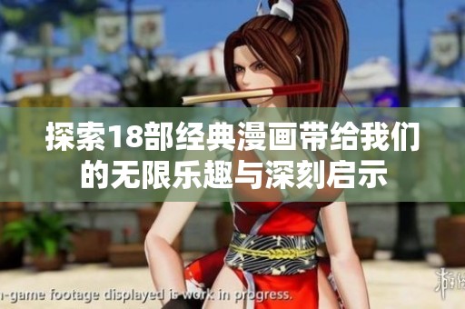 探索18部经典漫画带给我们的无限乐趣与深刻启示