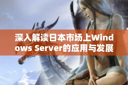 深入解读日本市场上Windows Server的应用与发展趋势