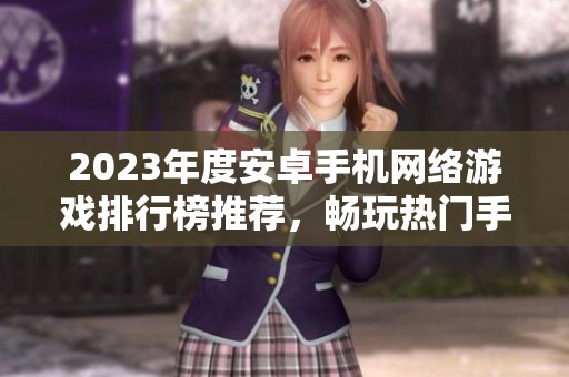 2023年度安卓手机网络游戏排行榜推荐，畅玩热门手游不容错过