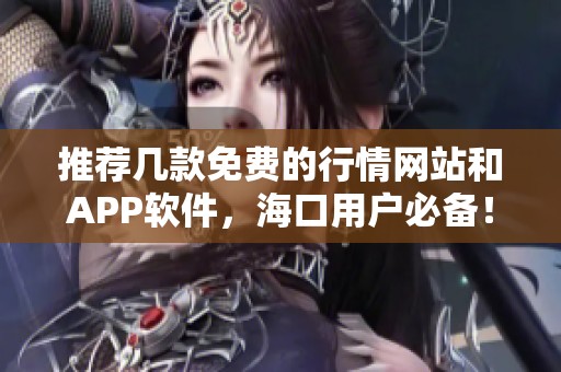 推荐几款免费的行情网站和APP软件，海口用户必备！