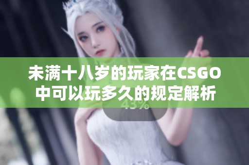 未满十八岁的玩家在CSGO中可以玩多久的规定解析