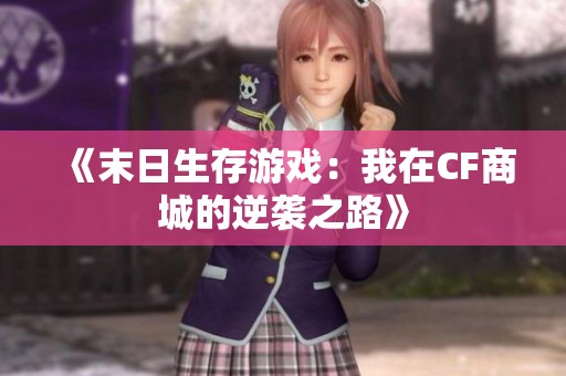 《末日生存游戏：我在CF商城的逆袭之路》