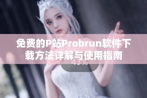 免费的P站Probrun软件下载方法详解与使用指南