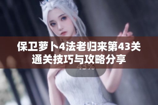 保卫萝卜4法老归来第43关通关技巧与攻略分享