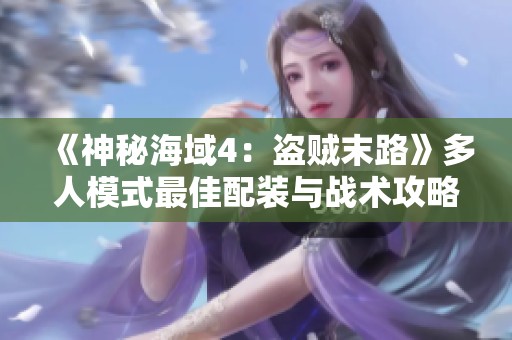 《神秘海域4：盗贼末路》多人模式最佳配装与战术攻略解析