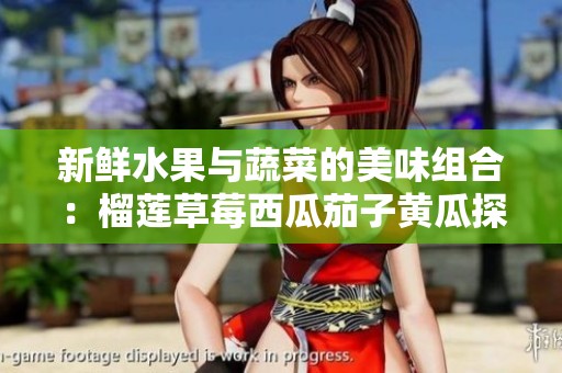 新鲜水果与蔬菜的美味组合：榴莲草莓西瓜茄子黄瓜探索之旅