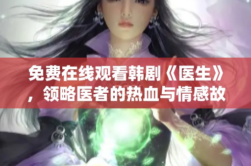 免费在线观看韩剧《医生》，领略医者的热血与情感故事