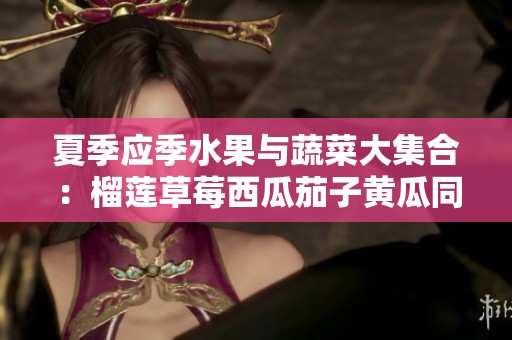 夏季应季水果与蔬菜大集合：榴莲草莓西瓜茄子黄瓜同登场