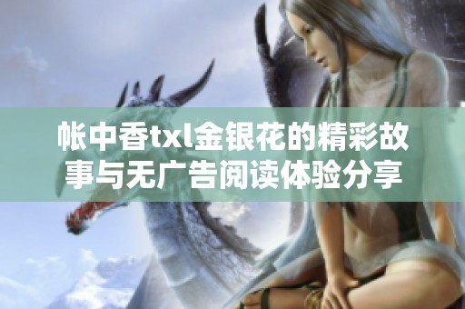 帐中香txl金银花的精彩故事与无广告阅读体验分享
