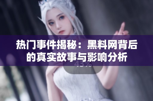 热门事件揭秘：黑料网背后的真实故事与影响分析