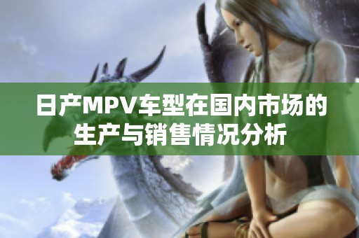 日产MPV车型在国内市场的生产与销售情况分析