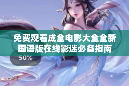 免费观看成全电影大全全新国语版在线影迷必备指南