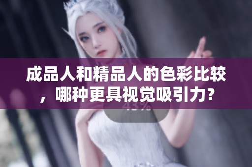 成品人和精品人的色彩比较，哪种更具视觉吸引力？