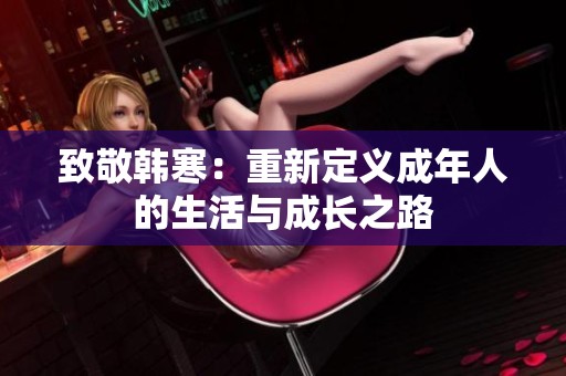 致敬韩寒：重新定义成年人的生活与成长之路