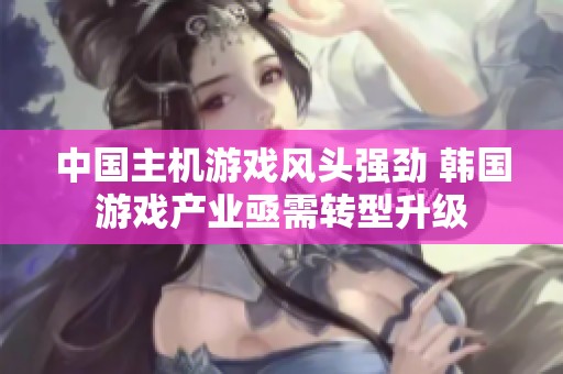 中国主机游戏风头强劲 韩国游戏产业亟需转型升级
