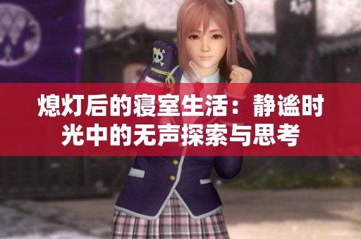 熄灯后的寝室生活：静谧时光中的无声探索与思考