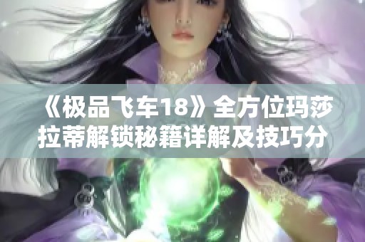 《极品飞车18》全方位玛莎拉蒂解锁秘籍详解及技巧分享