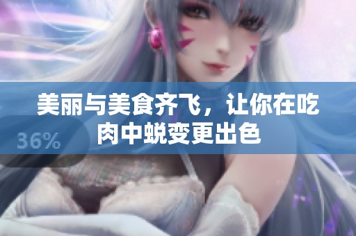 美丽与美食齐飞，让你在吃肉中蜕变更出色