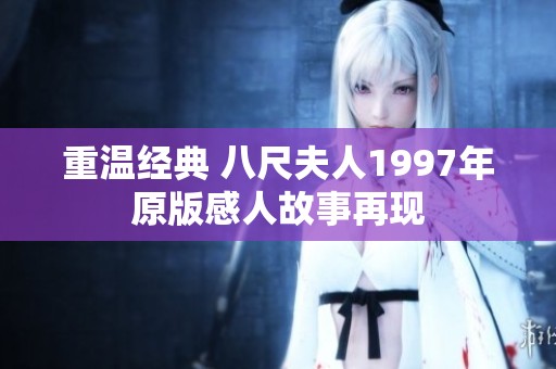 重温经典 八尺夫人1997年原版感人故事再现