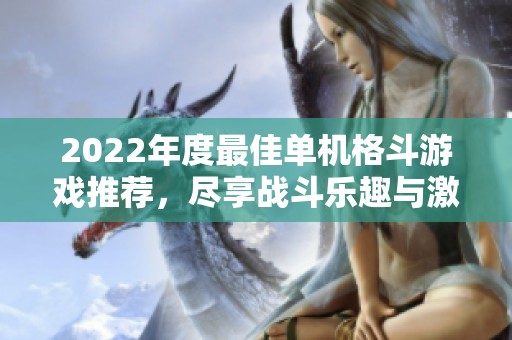 2022年度最佳单机格斗游戏推荐，尽享战斗乐趣与激情