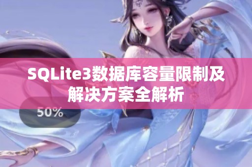 SQLite3数据库容量限制及解决方案全解析