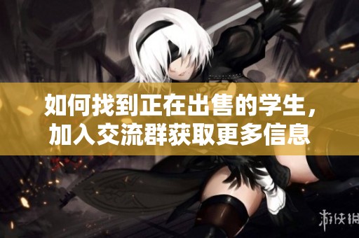 如何找到正在出售的学生，加入交流群获取更多信息