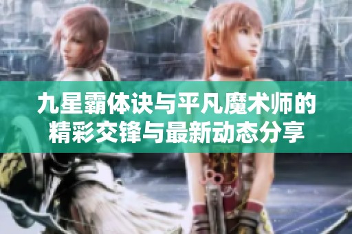 九星霸体诀与平凡魔术师的精彩交锋与最新动态分享