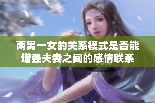 两男一女的关系模式是否能增强夫妻之间的感情联系