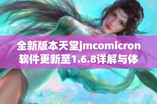 全新版本天堂jmcomicron软件更新至1.6.8详解与体验分享