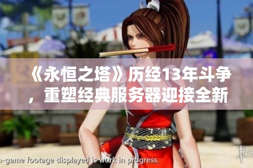 《永恒之塔》历经13年斗争，重塑经典服务器迎接全新挑战