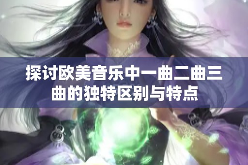 探讨欧美音乐中一曲二曲三曲的独特区别与特点