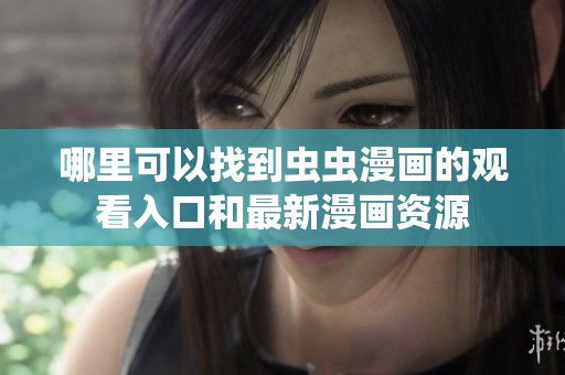 哪里可以找到虫虫漫画的观看入口和最新漫画资源