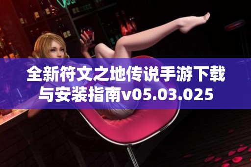 全新符文之地传说手游下载与安装指南v05.03.025