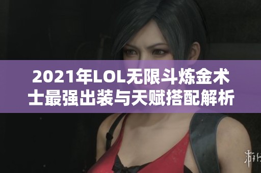 2021年LOL无限斗炼金术士最强出装与天赋搭配解析