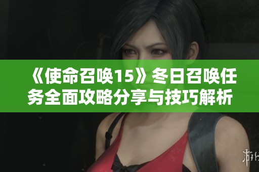 《使命召唤15》冬日召唤任务全面攻略分享与技巧解析