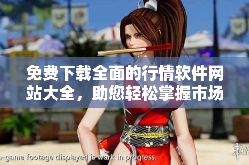 免费下载全面的行情软件网站大全，助您轻松掌握市场动态
