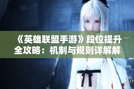 《英雄联盟手游》段位提升全攻略：机制与规则详解解析