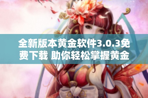 全新版本黄金软件3.0.3免费下载 助你轻松掌握黄金投资