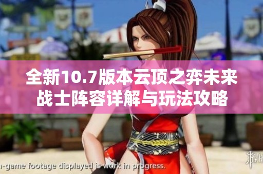 全新10.7版本云顶之弈未来战士阵容详解与玩法攻略