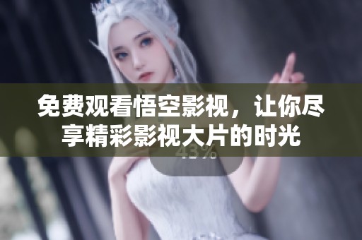 免费观看悟空影视，让你尽享精彩影视大片的时光