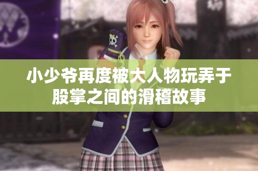 小少爷再度被大人物玩弄于股掌之间的滑稽故事