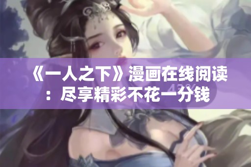 《一人之下》漫画在线阅读：尽享精彩不花一分钱