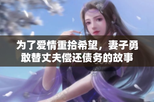 为了爱情重拾希望，妻子勇敢替丈夫偿还债务的故事