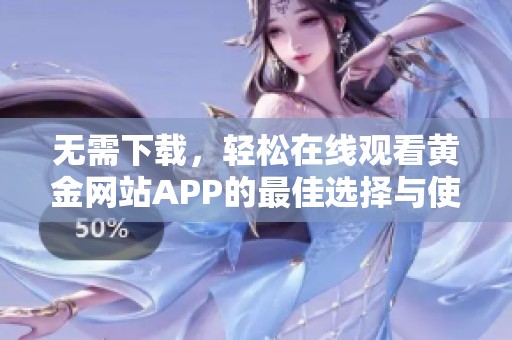 无需下载，轻松在线观看黄金网站APP的最佳选择与使用指南