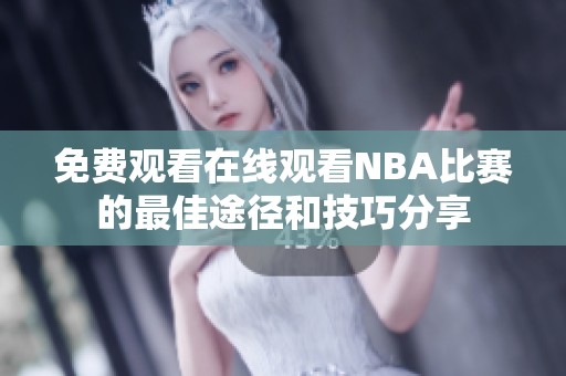 免费观看在线观看NBA比赛的最佳途径和技巧分享